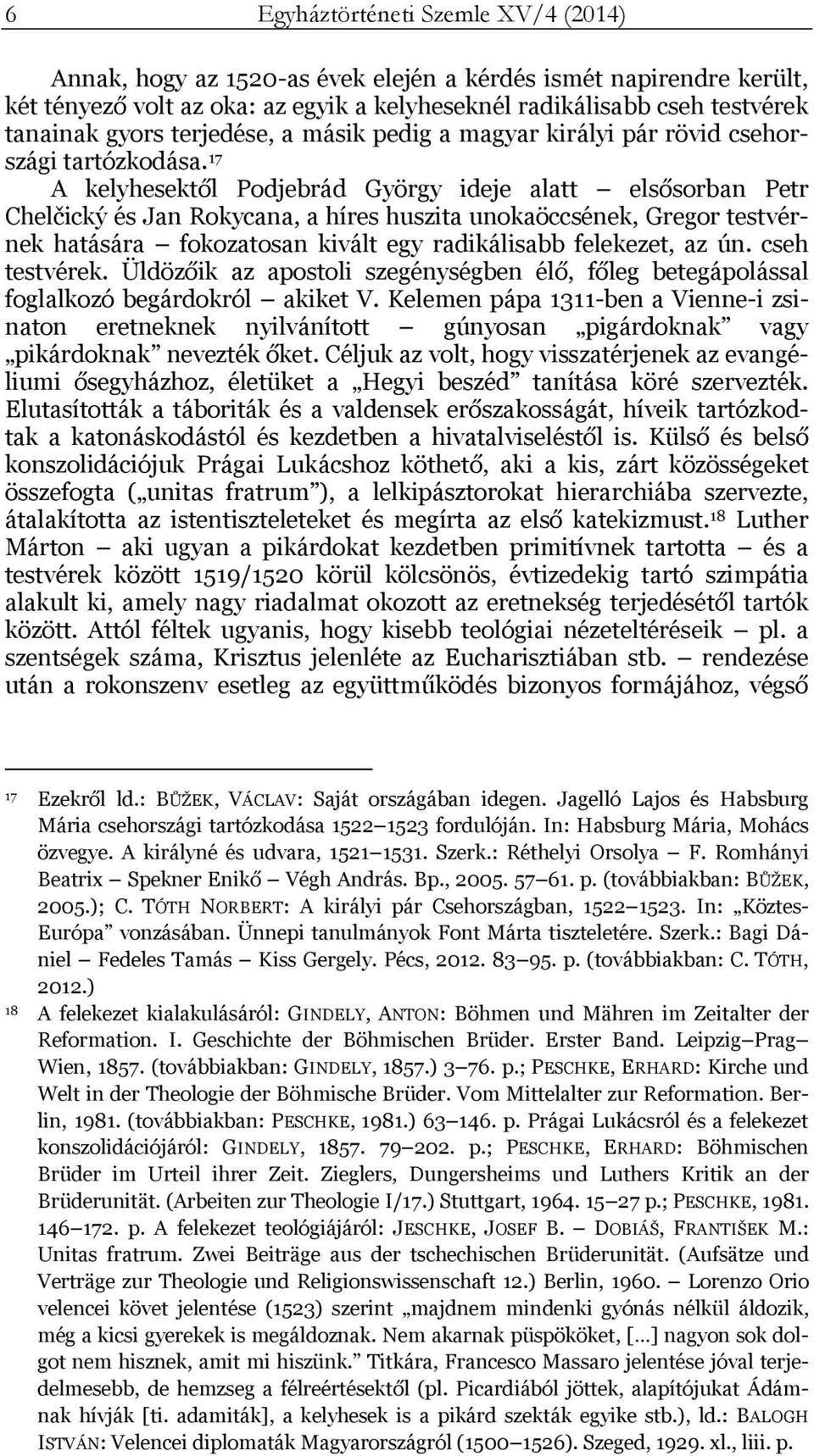 17 A kelyhesektől Podjebrád György ideje alatt elsősorban Petr Chelčický és Jan Rokycana, a híres huszita unokaöccsének, Gregor testvérnek hatására fokozatosan kivált egy radikálisabb felekezet, az