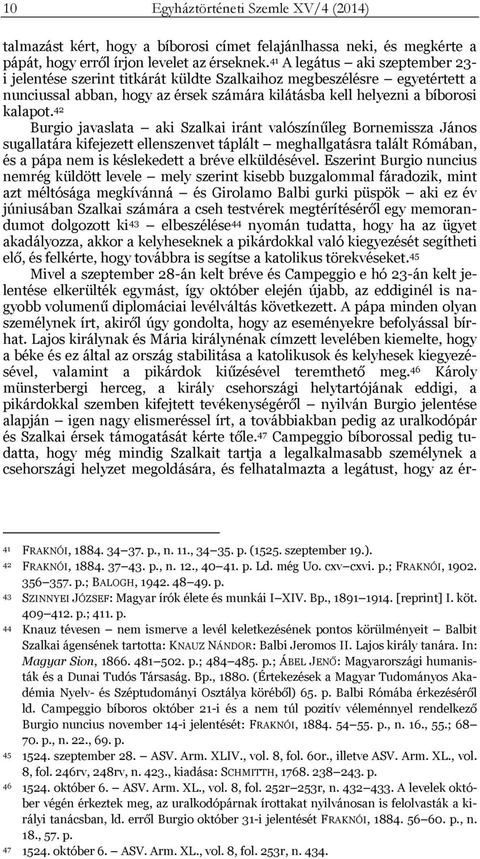 42 Burgio javaslata aki Szalkai iránt valószínűleg Bornemissza János sugallatára kifejezett ellenszenvet táplált meghallgatásra talált Rómában, és a pápa nem is késlekedett a bréve elküldésével.