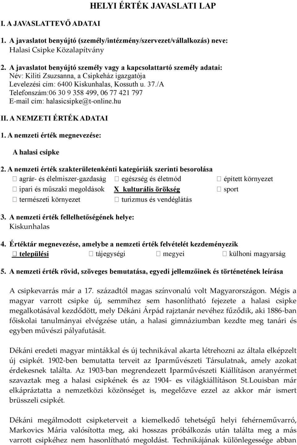 /A Telefonszám:06 30 9 358 499, 06 77 421 797 E-mail cím: halasicsipke@t-online.hu II. A NEMZETI ÉRTÉK ADATAI 1. A nemzeti érték megnevezése: A halasi csipke 2.