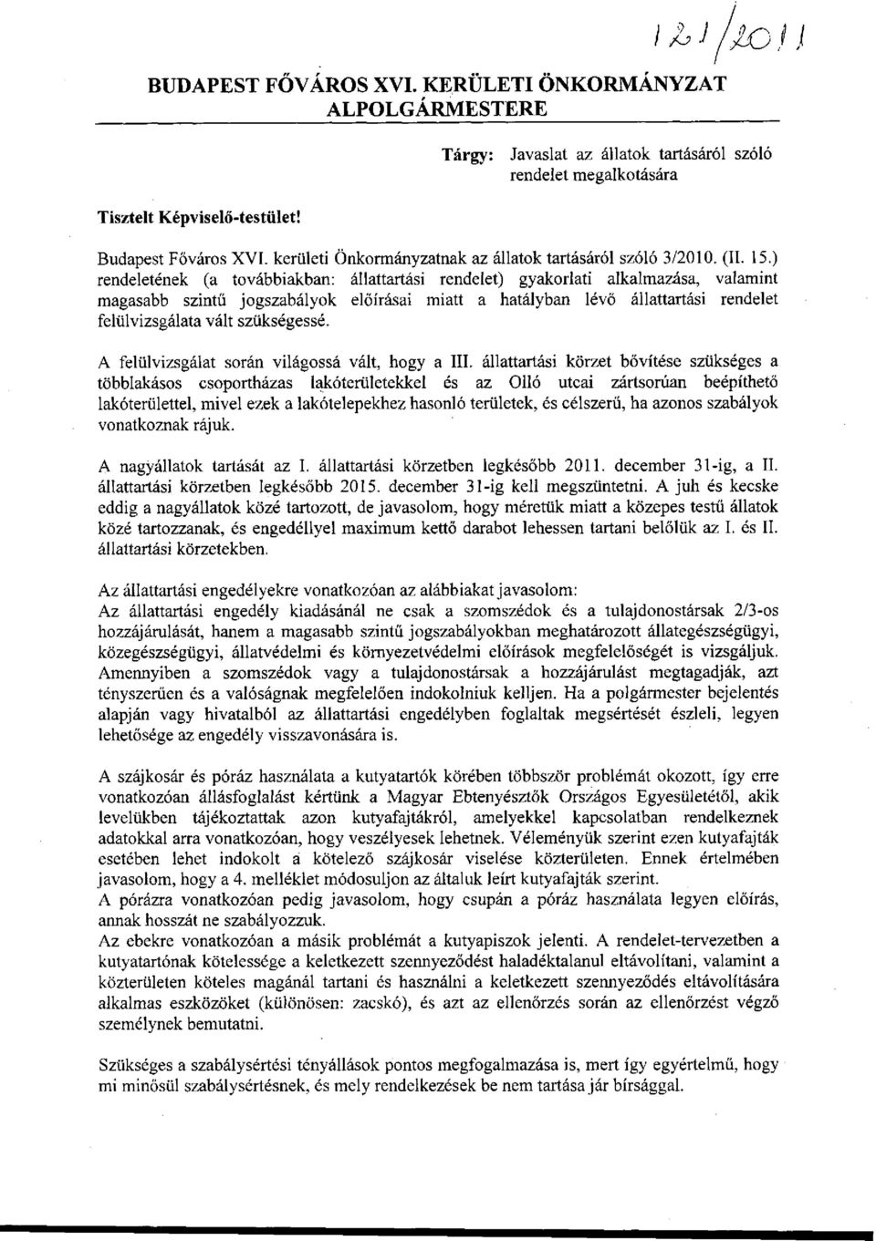 ) rendeletének (a továbbiakban: állattartási rendelet) gyakorlati alkalmazása, valamint magasabb szintű jogszabályok előírásai miatt a hatályban lévő állattartási rendelet felülvizsgálata vált