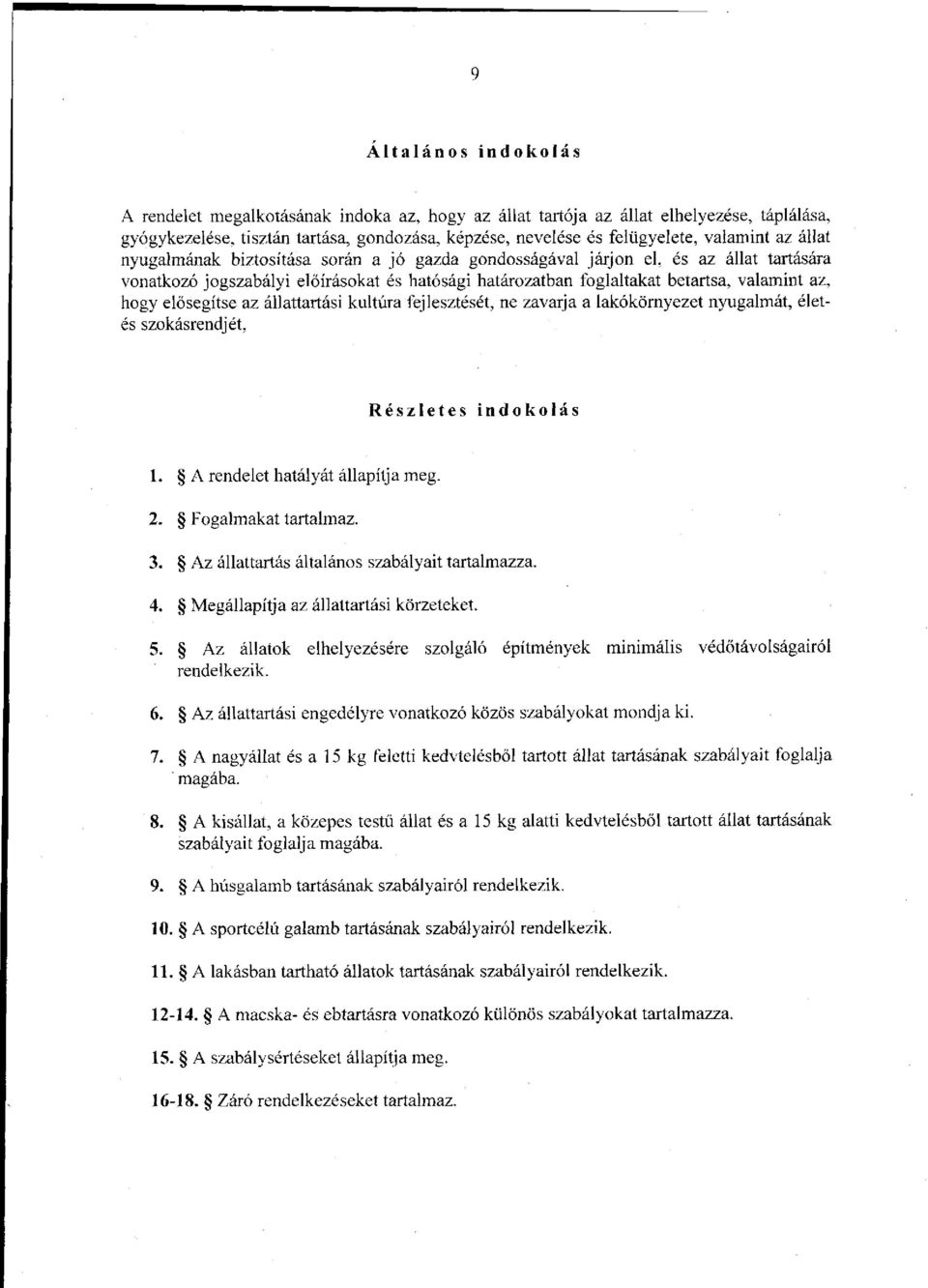 elősegítse az állattartási kultúra fejlesztését, ne zavarja a lakókörnyezet nyugalmát, életés szokásrendjét, Részletes indokolás 1. A rendelet hatályát állapítja meg. 2. Fogalmakat tartalmaz. 3.