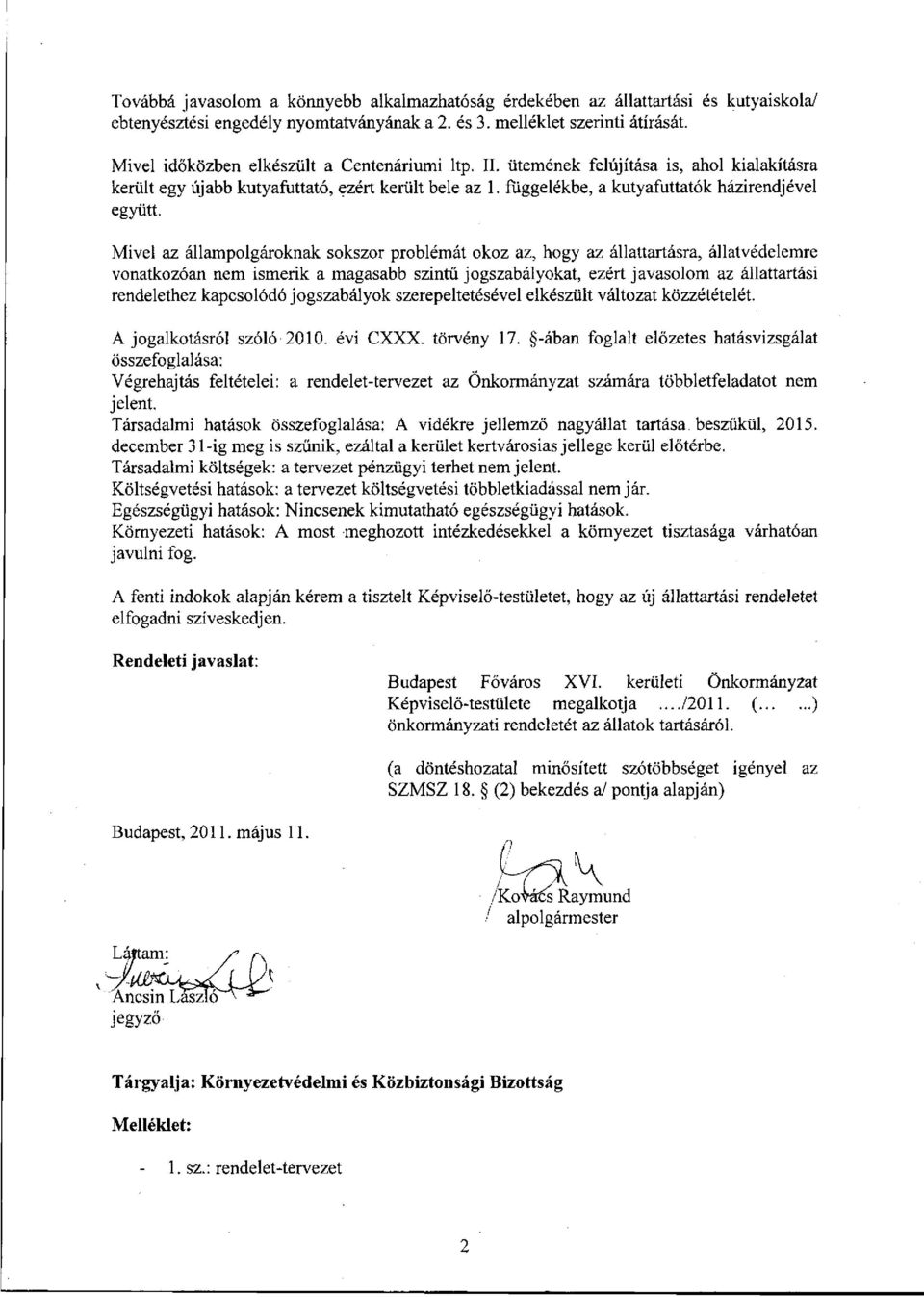 Mivel az állampolgároknak sokszor problémát okoz az, hogy az állattartásra, állatvédelemre vonatkozóan nem ismerik a magasabb szintű jogszabályokat, ezért javasolom az állattartási rendelethez