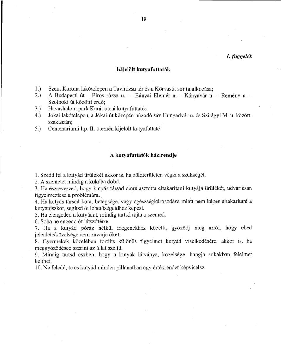 II. ütemén kijelölt kutyafuttató A kutyafuttatók házirendje 1. Szedd fel a kutyád ürülékét akkor is, ha zöldterületen végzi a szükségét. 2. A szemetet mindig a kukába dobd. 3.