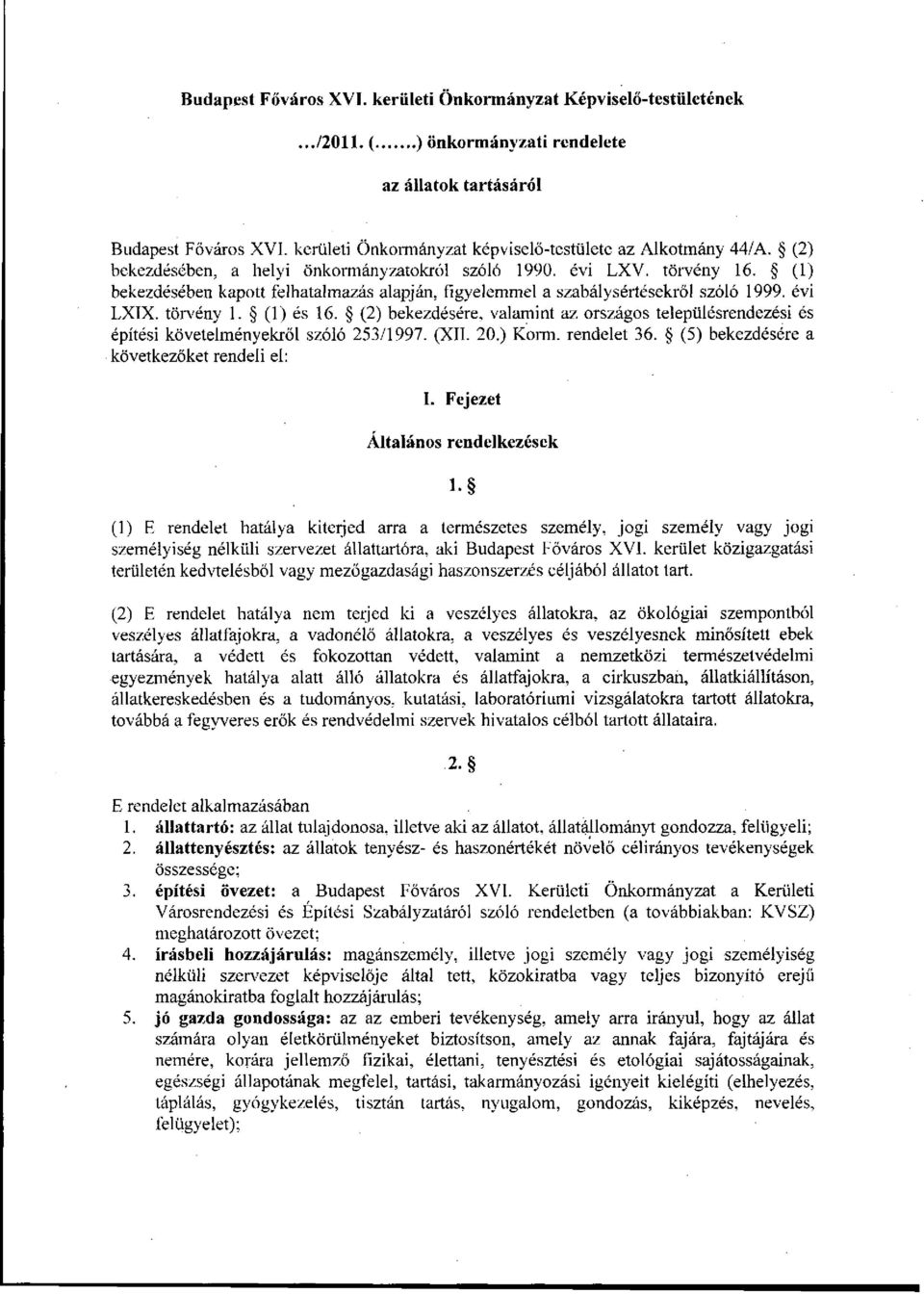 (1) bekezdésében kapott felhatalmazás alapján, figyelemmel a szabálysértésekről szóló 1999. évi LXIX. törvény 1. (1) és 16.