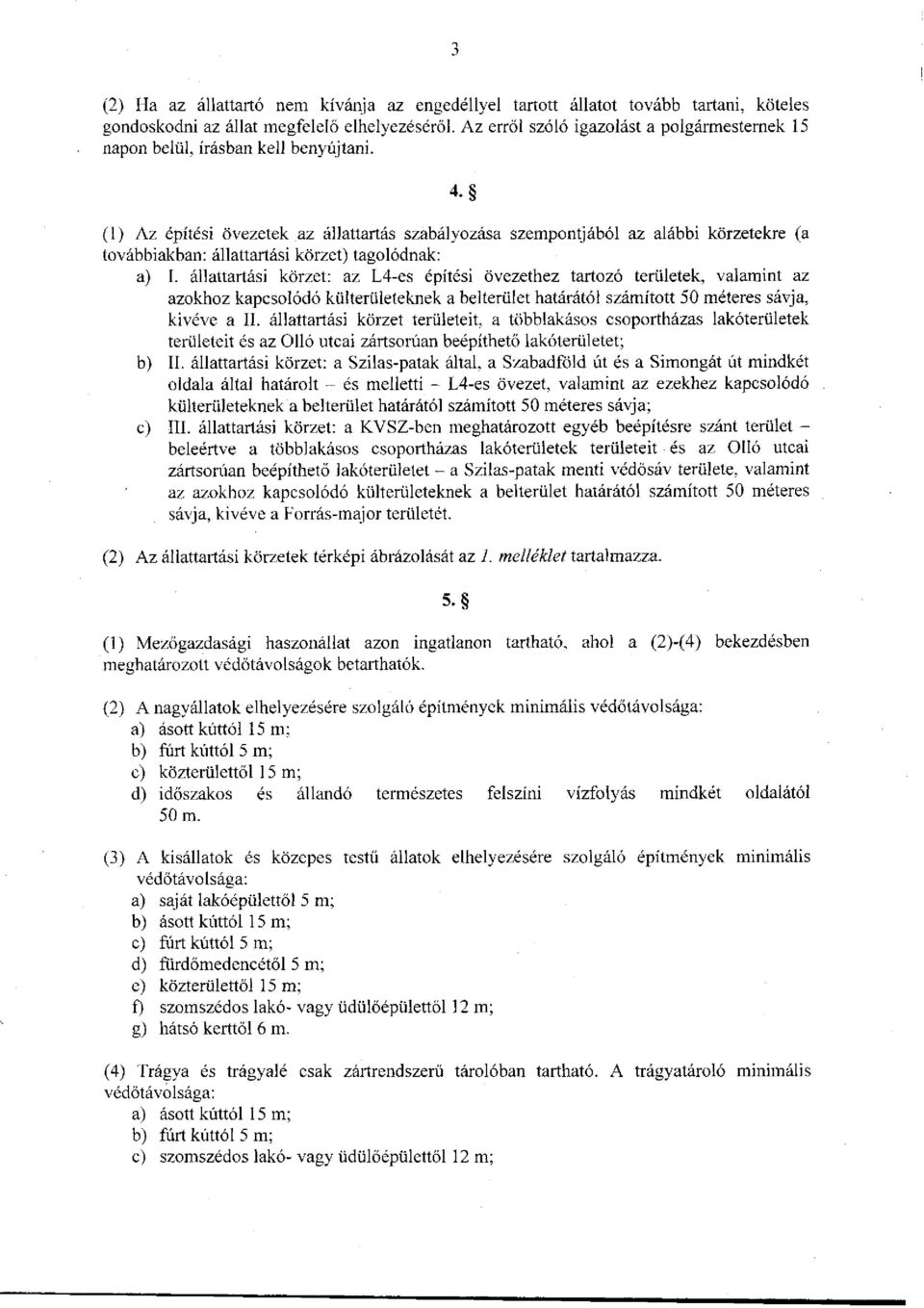 (1) Az építési övezetek az állattartás szabályozása szempontjából az alábbi körzetekre (a továbbiakban: állattartási körzet) tagolódnak: a) I.