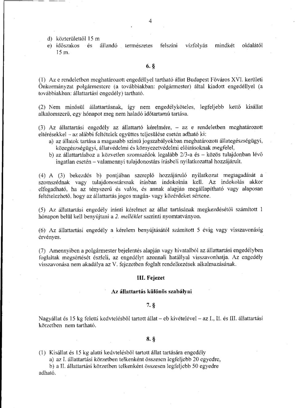 (2) Nem minősül állattartásnak, így nem engedélyköteles, legfeljebb kettő kisállat alkalomszerű, egy hónapot meg nem haladó időtartamú tartása.