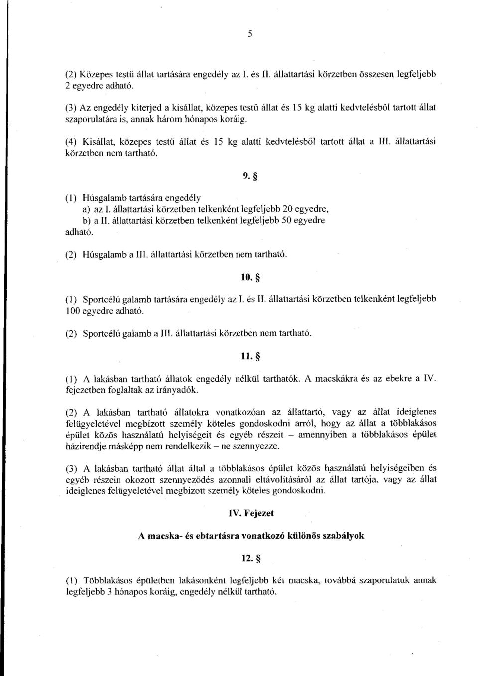 (4) Kisállat, közepes testű állat és 15 kg alatti kedvtelésből tartott állat a III. állattartási körzetben nem tartható. (1) Húsgalamb tartására engedély a) az I.