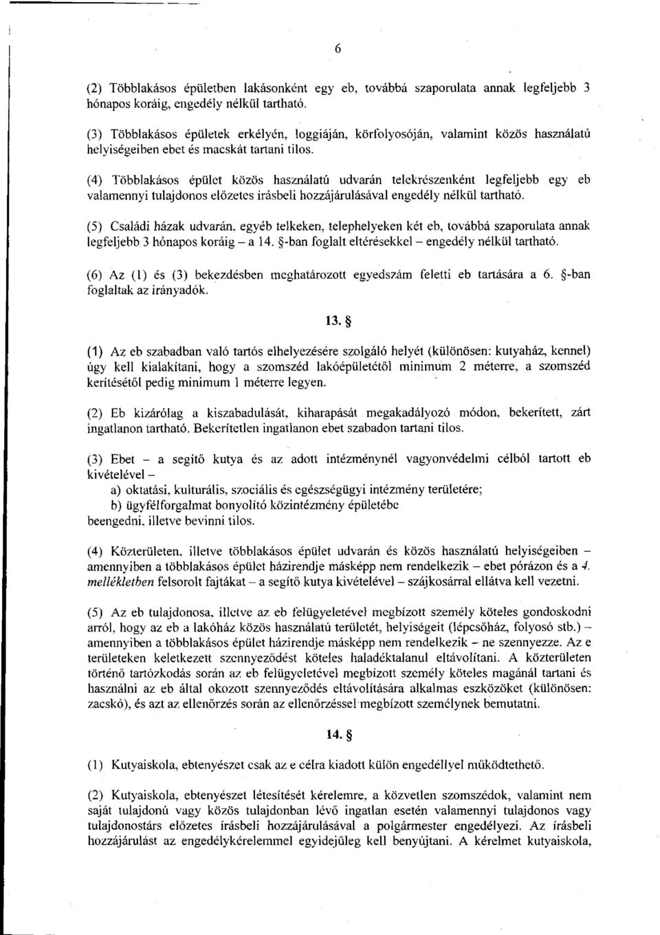 (4) Többlakásos épület közös használatú udvarán telekrészenként legfeljebb egy eb valamennyi tulajdonos előzetes írásbeli hozzájárulásával engedély nélkül tartható.
