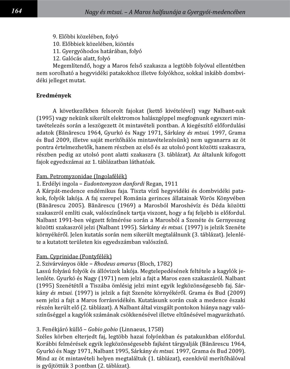 Eredmények A következőkben felsorolt fajokat (kettő kivételével) vagy Nalbant-nak (1995) vagy nekünk sikerült elektromos halászgéppel megfognunk egyszeri mintavételezés során a leszögezett öt