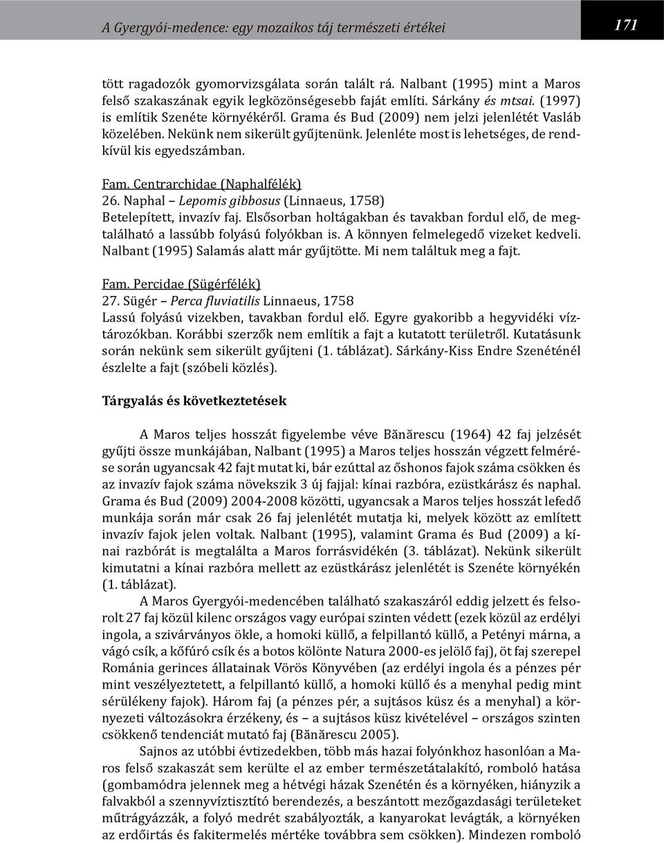 Jelenléte most is lehetséges, de rendkívül kis egyedszámban. Fam. Centrarchidae (Naphalfélék) 26. Naphal Lepomis gibbosus (Linnaeus, 1758) Betelepített, invazív faj.