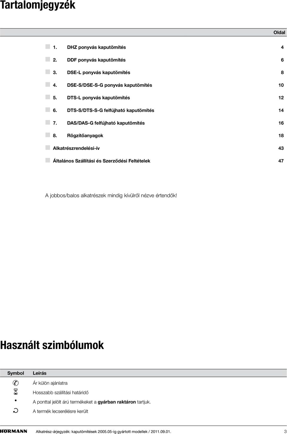 Rögzítőanyagok lkatrészrendelési-ív 4 Általános Szállítási és Szerződési eltételek 47 jobbos/balos alkatrészek mindig kívülről nézve értendők!