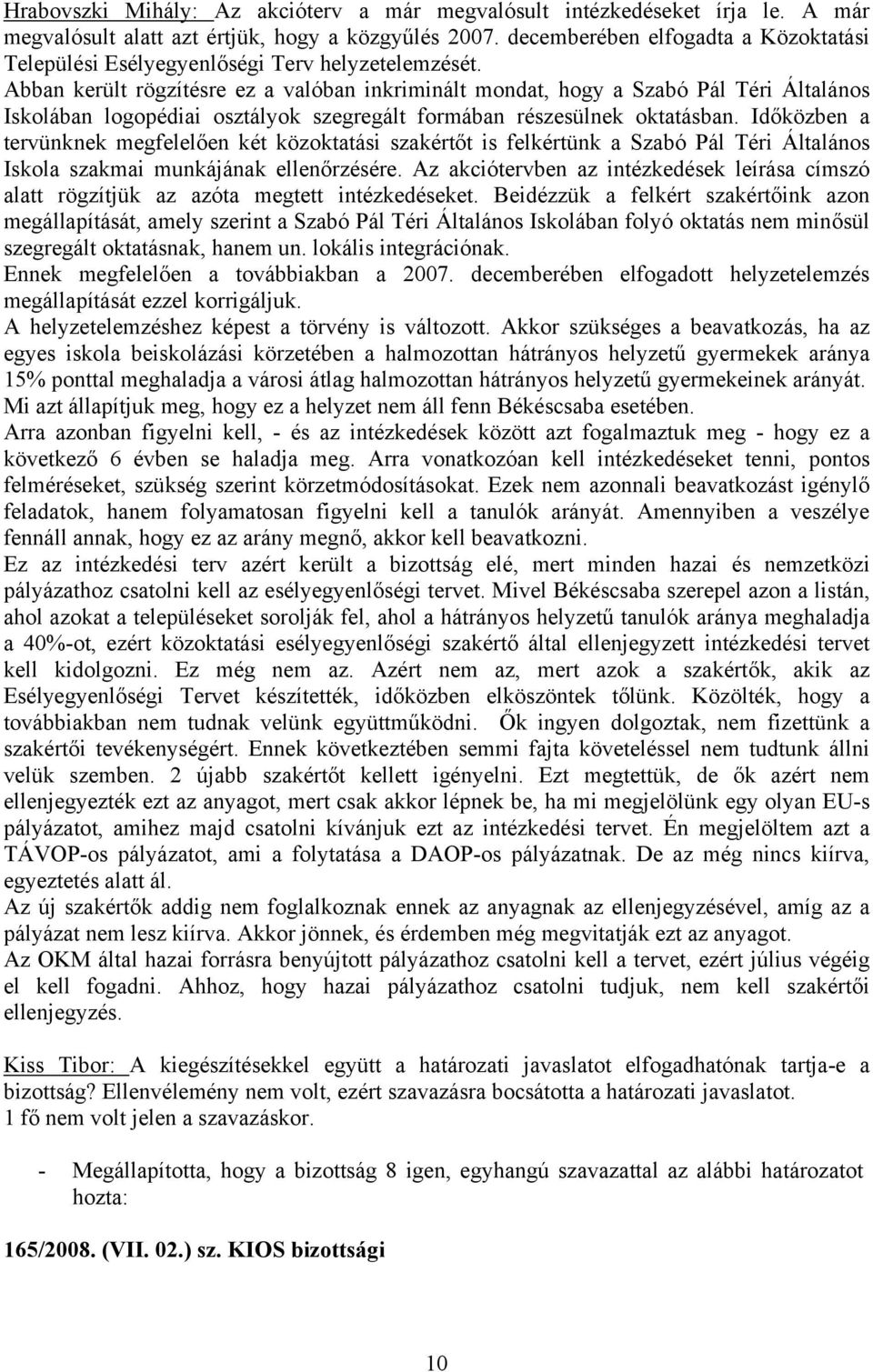 Abban került rögzítésre ez a valóban inkriminált mondat, hogy a Szabó Pál Téri Általános Iskolában logopédiai osztályok szegregált formában részesülnek oktatásban.