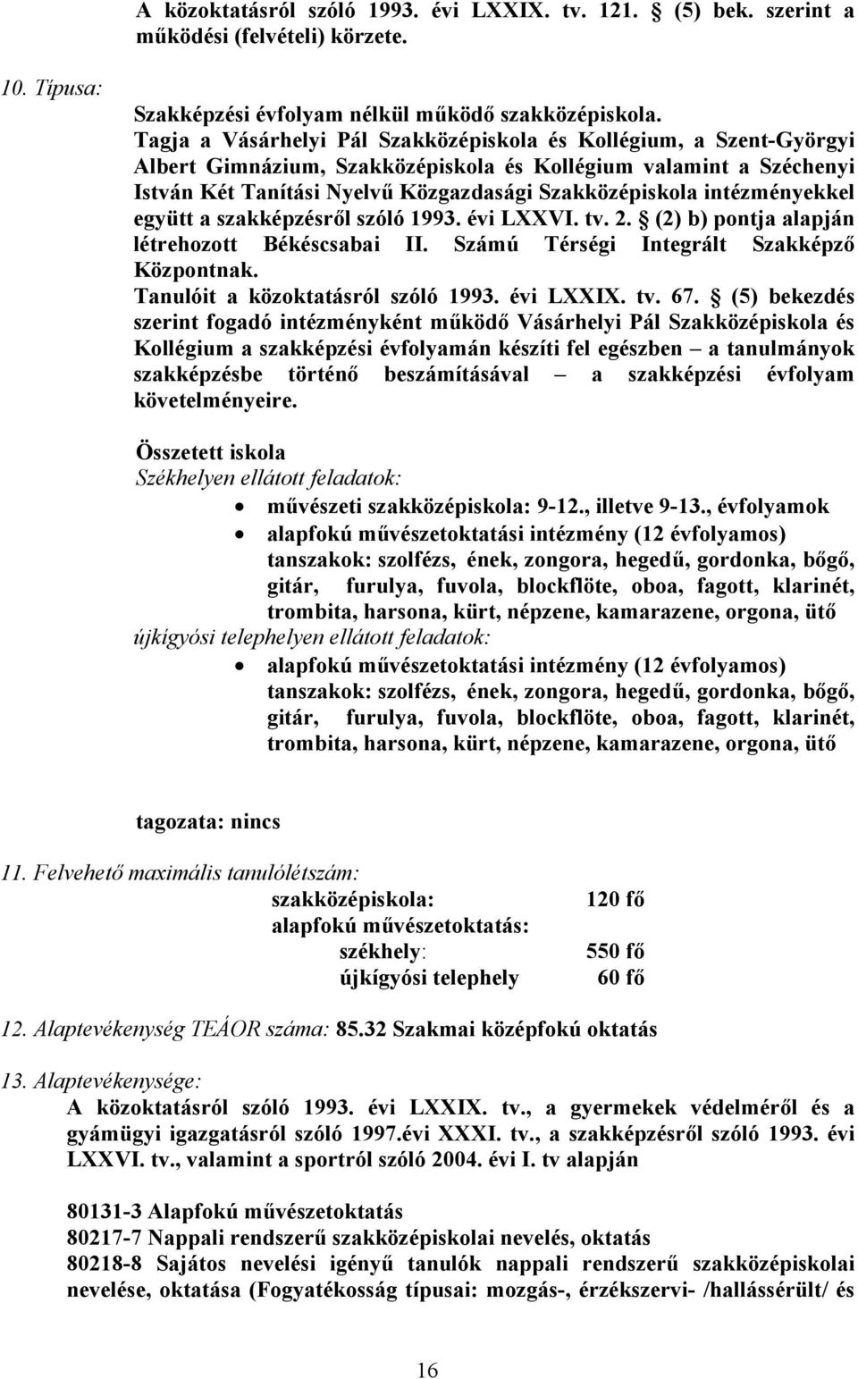 intézményekkel együtt a szakképzésről szóló 1993. évi LXXVI. tv. 2. (2) b) pontja alapján létrehozott Békéscsabai II. Számú Térségi Integrált Szakképző Központnak. Tanulóit a közoktatásról szóló 1993.