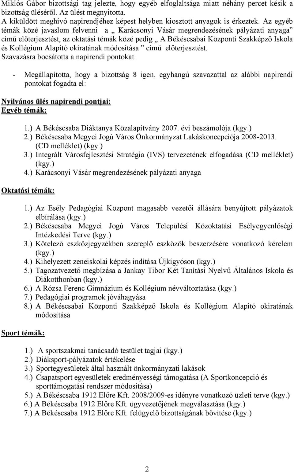 Az egyéb témák közé javaslom felvenni a Karácsonyi Vásár megrendezésének pályázati anyaga című előterjesztést, az oktatási témák közé pedig A Békéscsabai Központi Szakképző Iskola és Kollégium