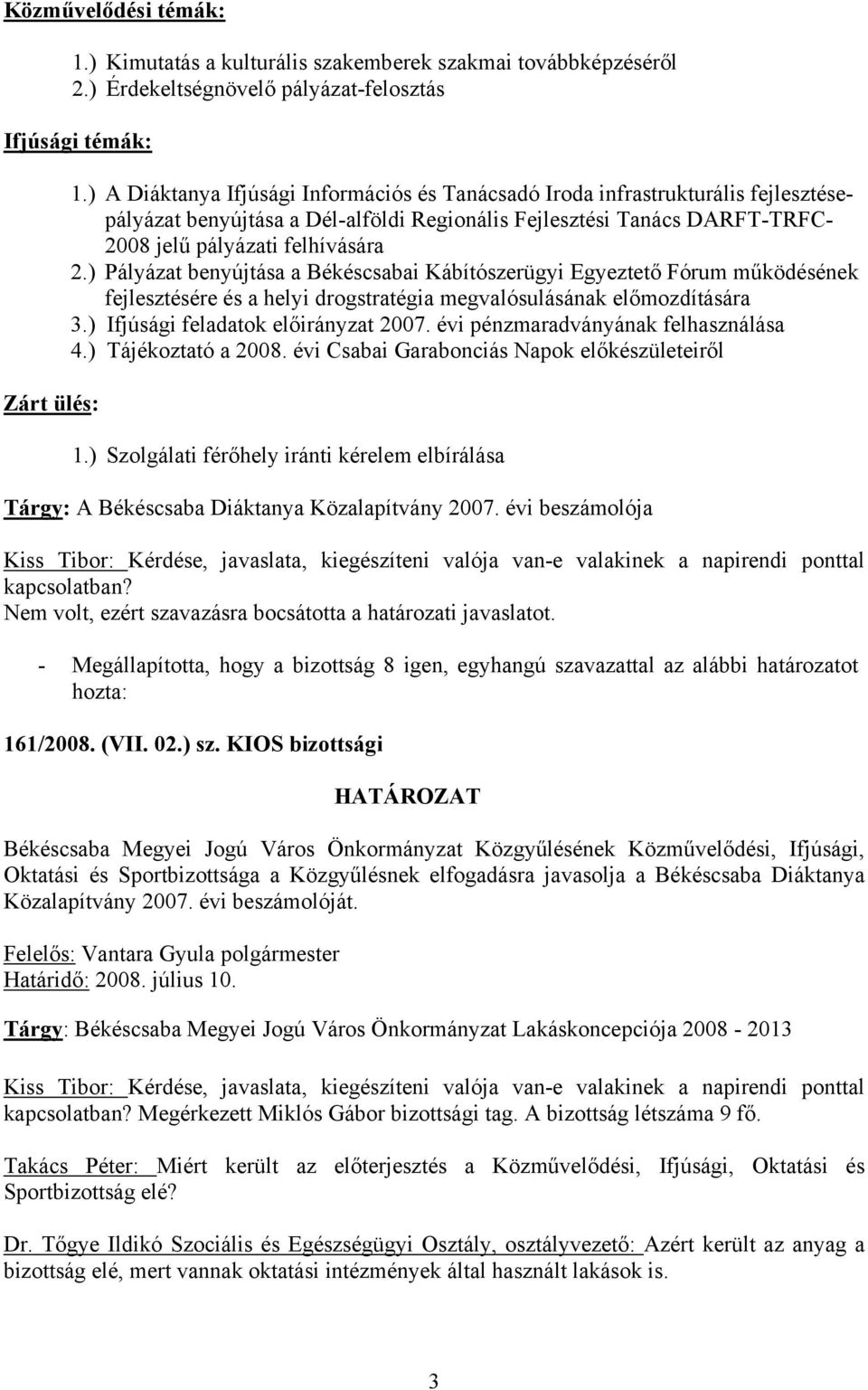 ) Pályázat benyújtása a Békéscsabai Kábítószerügyi Egyeztető Fórum működésének fejlesztésére és a helyi drogstratégia megvalósulásának előmozdítására 3.) Ifjúsági feladatok előirányzat 2007.