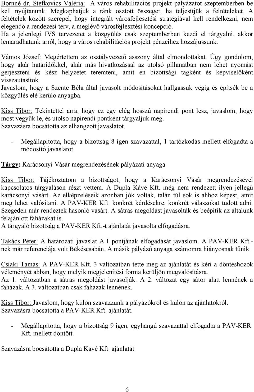 Ha a jelenlegi IVS tervezetet a közgyűlés csak szeptemberben kezdi el tárgyalni, akkor lemaradhatunk arról, hogy a város rehabilitációs projekt pénzeihez hozzájussunk.