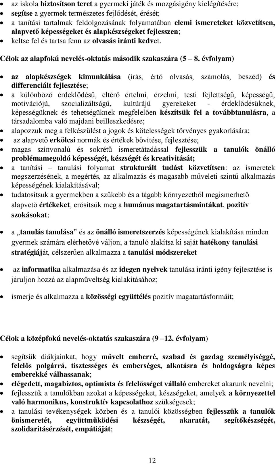 évfolyam) az alapkészségek kimunkálása (írás, értő olvasás, számolás, beszéd) és differenciált fejlesztése; a különböző érdeklődésű, eltérő értelmi, érzelmi, testi fejlettségű, képességű,