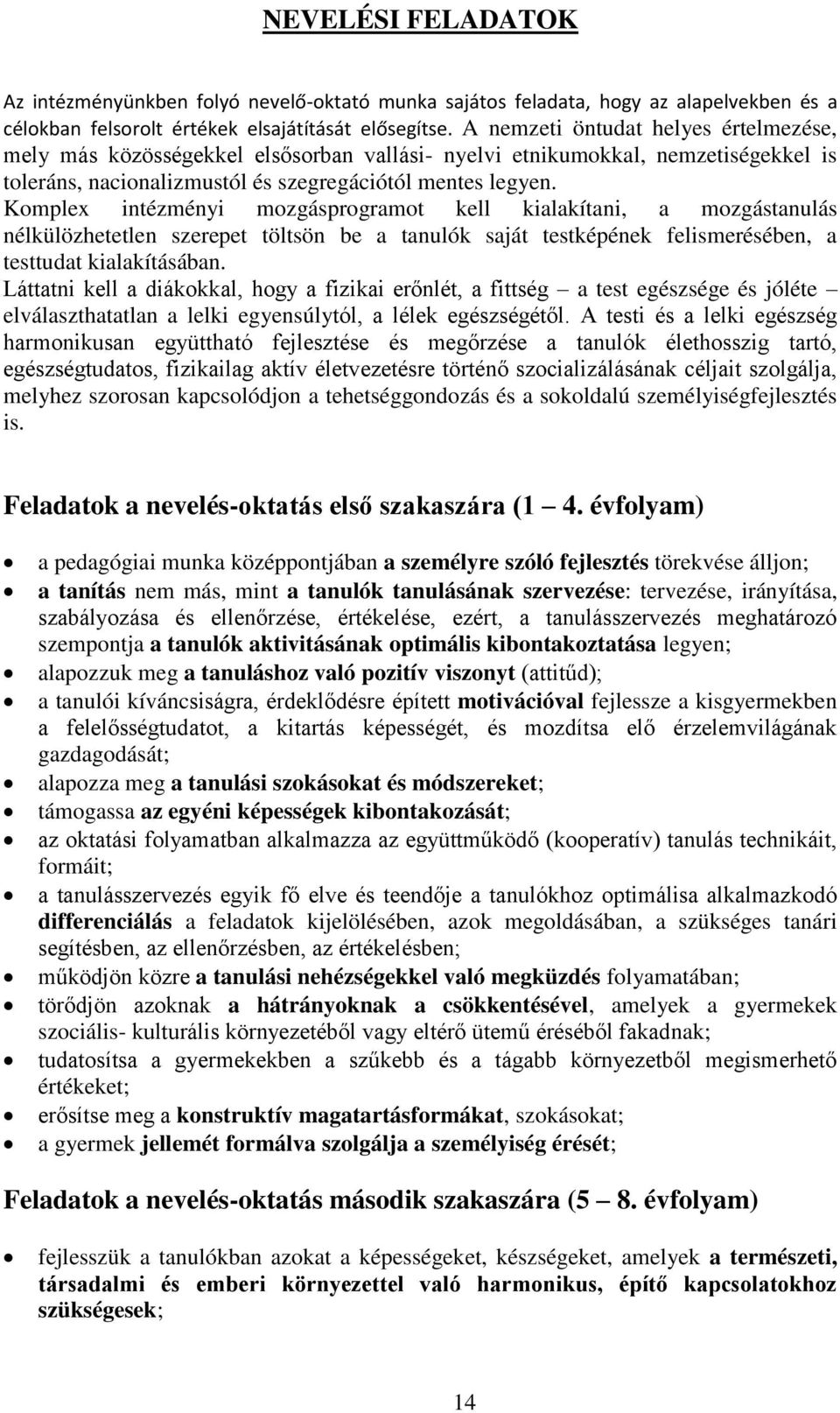 Komplex intézményi mozgásprogramot kell kialakítani, a mozgástanulás nélkülözhetetlen szerepet töltsön be a tanulók saját testképének felismerésében, a testtudat kialakításában.