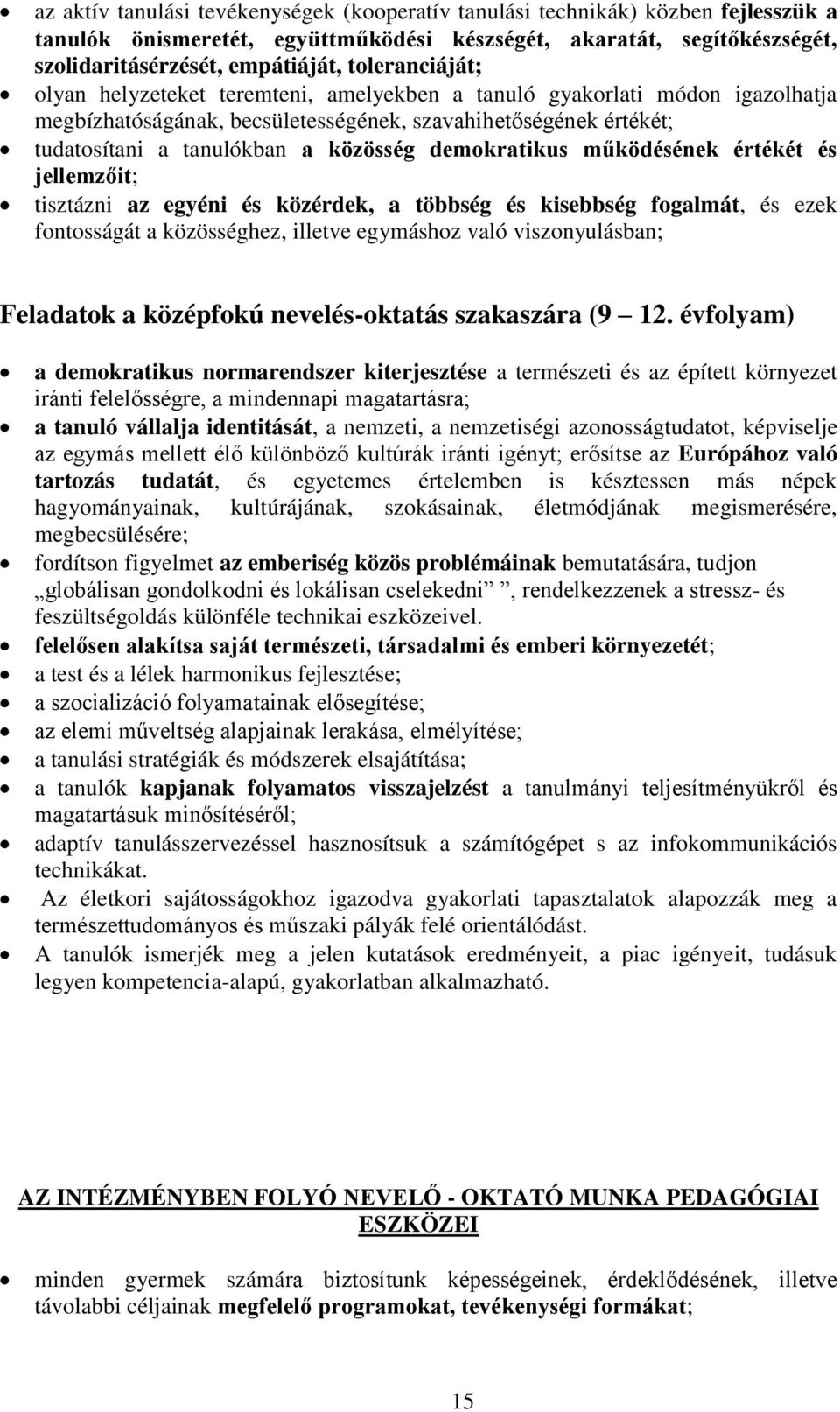 demokratikus működésének értékét és jellemzőit; tisztázni az egyéni és közérdek, a többség és kisebbség fogalmát, és ezek fontosságát a közösséghez, illetve egymáshoz való viszonyulásban; Feladatok a