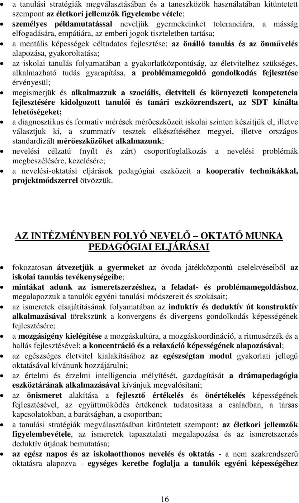 folyamatában a gyakorlatközpontúság, az életvitelhez szükséges, alkalmazható tudás gyarapítása, a problémamegoldó gondolkodás fejlesztése érvényesül; megismerjük és alkalmazzuk a szociális,