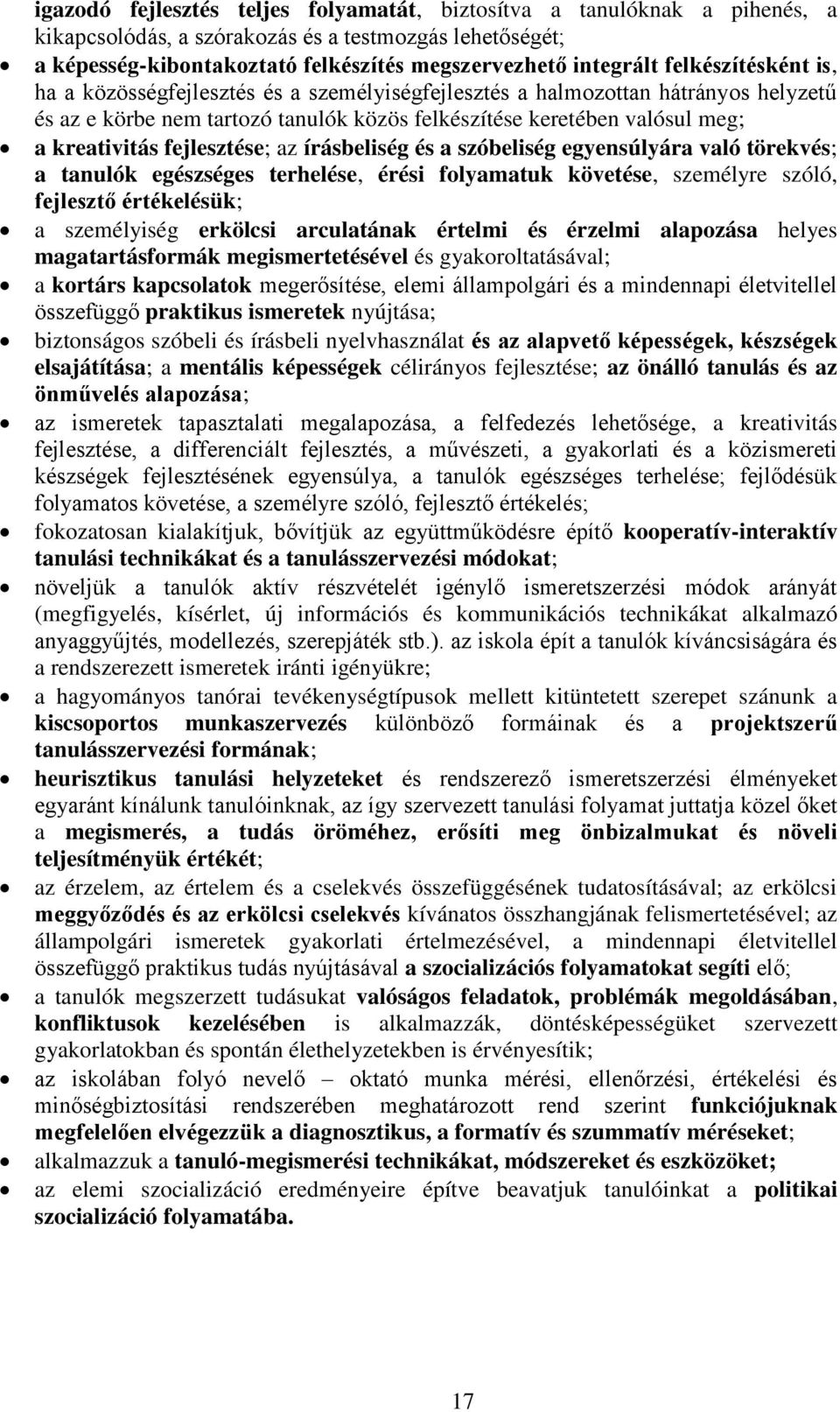 fejlesztése; az írásbeliség és a szóbeliség egyensúlyára való törekvés; a tanulók egészséges terhelése, érési folyamatuk követése, személyre szóló, fejlesztő értékelésük; a személyiség erkölcsi