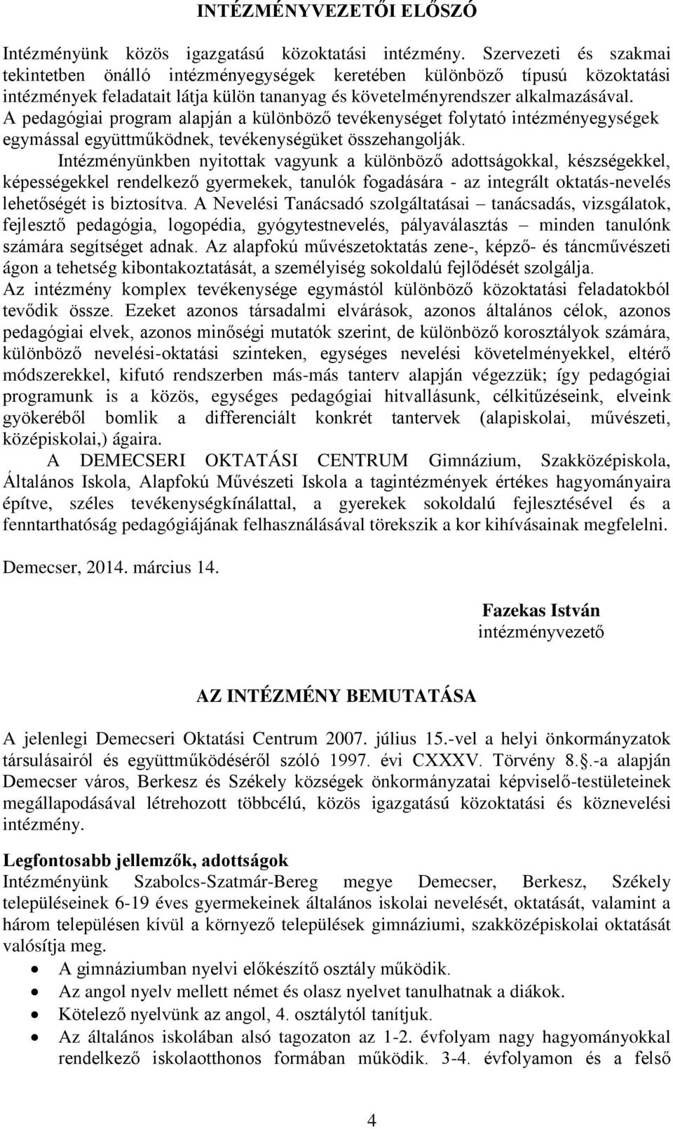 A pedagógiai program alapján a különböző tevékenységet folytató intézményegységek egymással együttműködnek, tevékenységüket összehangolják.