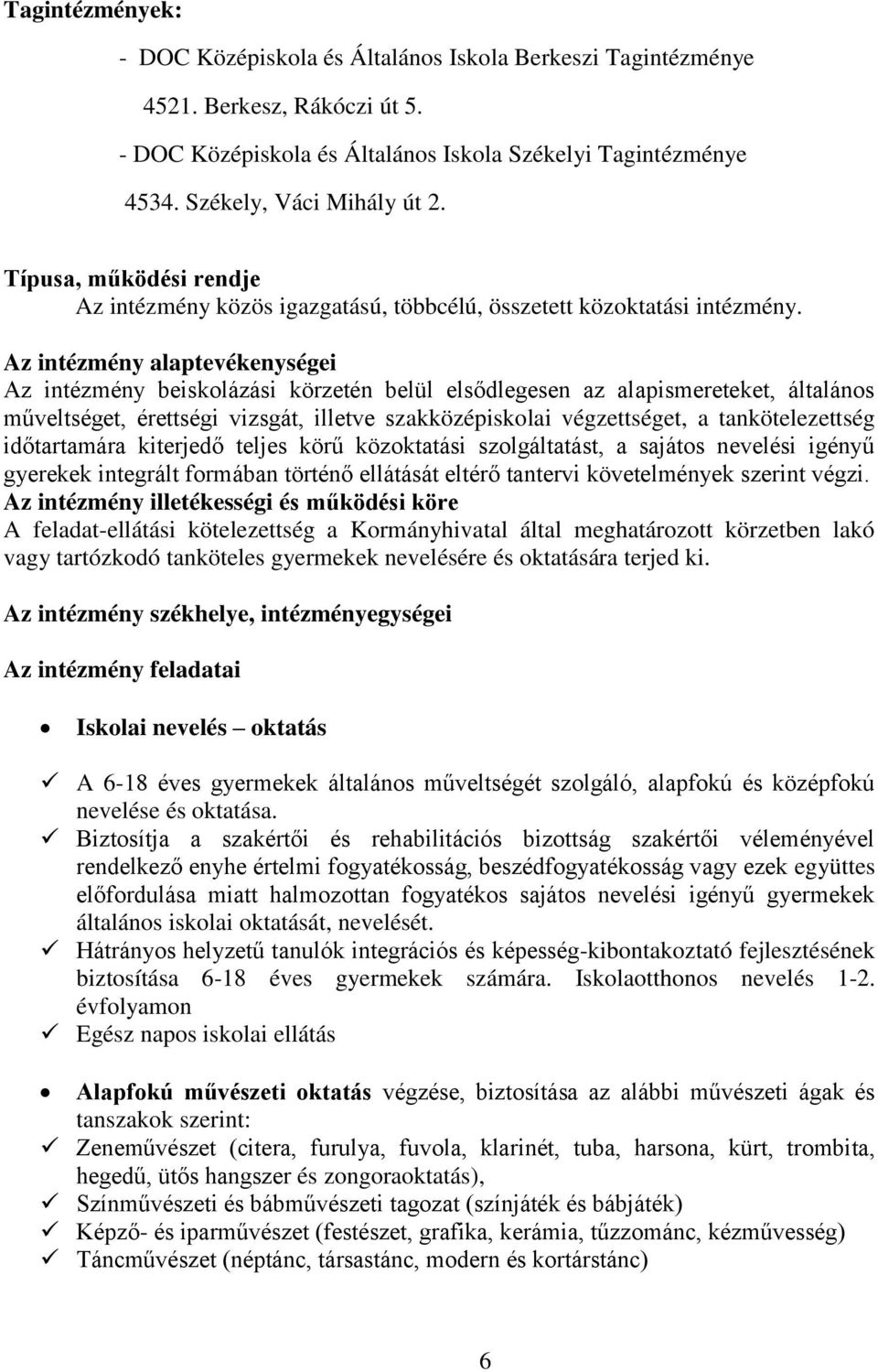 Az intézmény alaptevékenységei Az intézmény beiskolázási körzetén belül elsődlegesen az alapismereteket, általános műveltséget, érettségi vizsgát, illetve szakközépiskolai végzettséget, a