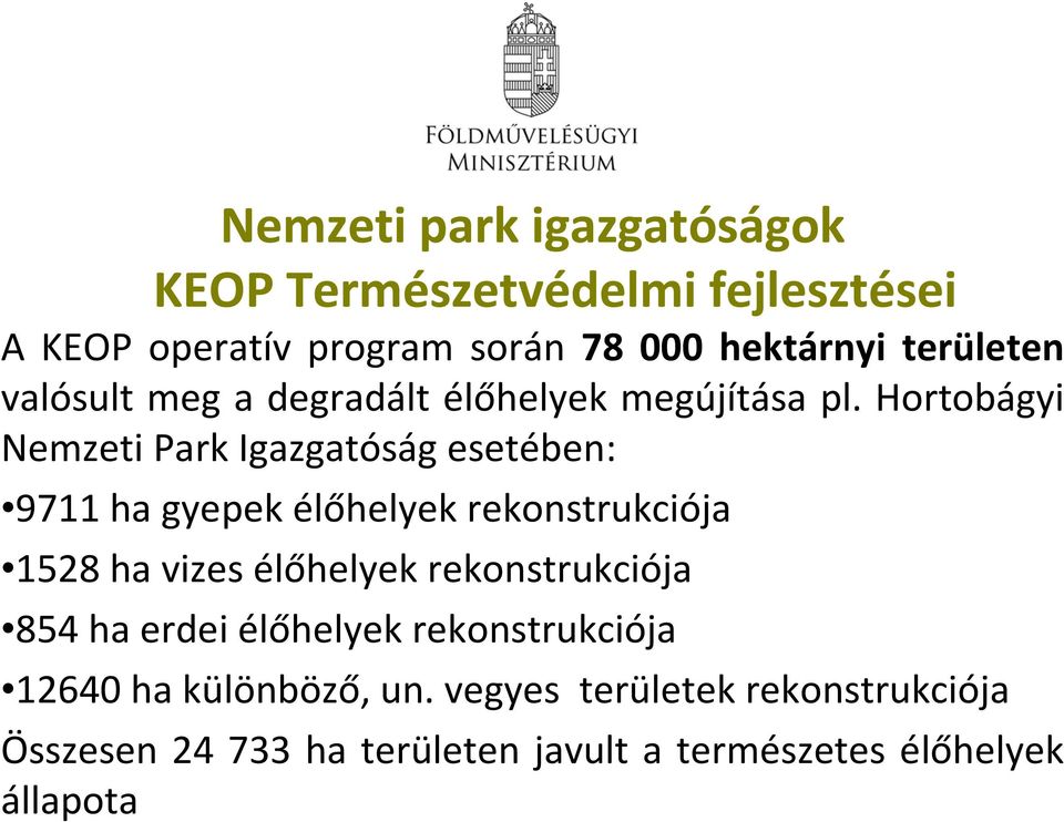 Hortobágyi Nemzeti Park Igazgatóság esetében: 9711 ha gyepek élőhelyek rekonstrukciója 1528 ha vizes élőhelyek