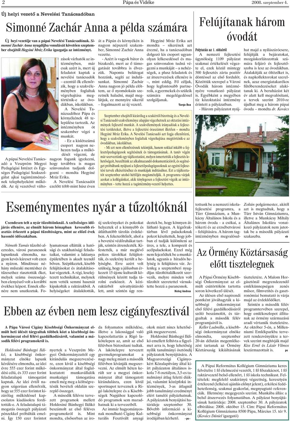 Eseménymentes nyár a tûzoltóknál Holdosiné Bánhegyi Ildikó, a kisebbségi önkormányzat elnöke lapunk kérdésére elmondta, az idei évre 555 ezer forint mûködési célú, és 333 ezer forint feladatalapú
