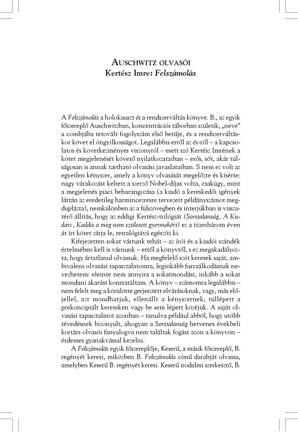 Legalábbis errõl az és-rõl a kapcsolatos és következményes viszonyról esett szó Kertész Imrének a kötet megjelenését követõ nyilatkozataiban erõs, sõt, akár túlságosan is annak tartható olvasási