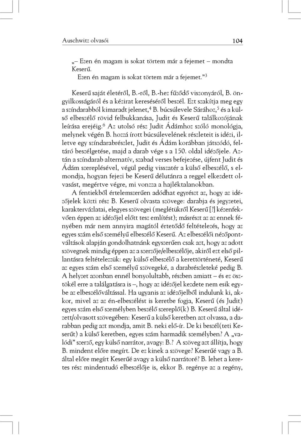 búcsúlevele Sárához, 5 és a külsõ elbeszélõ rövid felbukkanása, Judit és Keserû találkozójának leírása erejéig. 6 Az utolsó rész Judit Ádámhoz szóló monológja, melynek végén B.