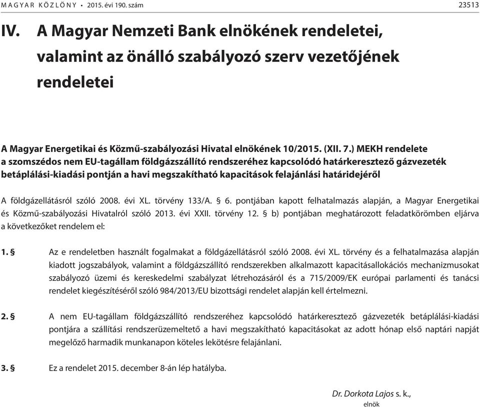 ) MEKH rendelete a szomszédos nem EU-tagállam földgázszállító rendszeréhez kapcsolódó határkeresztező gázvezeték betáplálási-kiadási pontján a havi megszakítható kapacitások felajánlási határidejéről