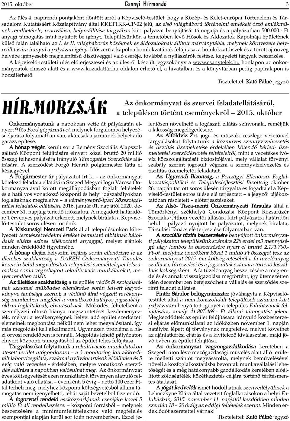 emlékeit őrző emlékművek rendbetétele, renoválása, helyreállítása tárgyában kiírt pályázat benyújtását támogatja és a pályázatban 500.000.- Ft anyagi támogatás iránt nyújtott be igényt.