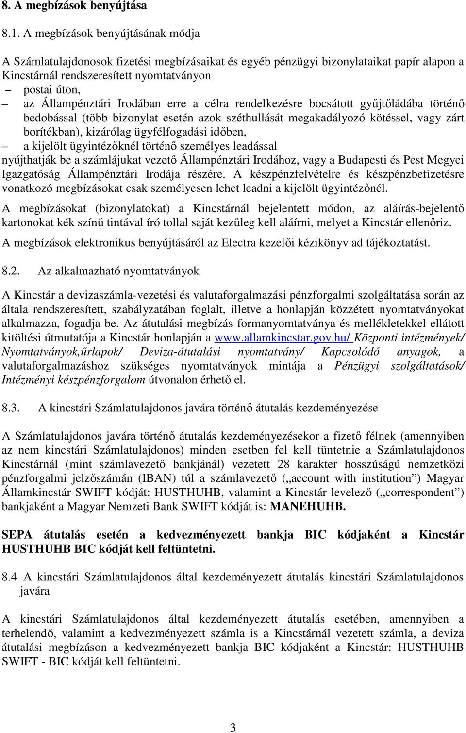 Irodában erre a célra rendelkezésre bocsátott gyűjtőládába történő bedobással (több bizonylat esetén azok széthullását megakadályozó kötéssel, vagy zárt borítékban), kizárólag ügyfélfogadási időben,