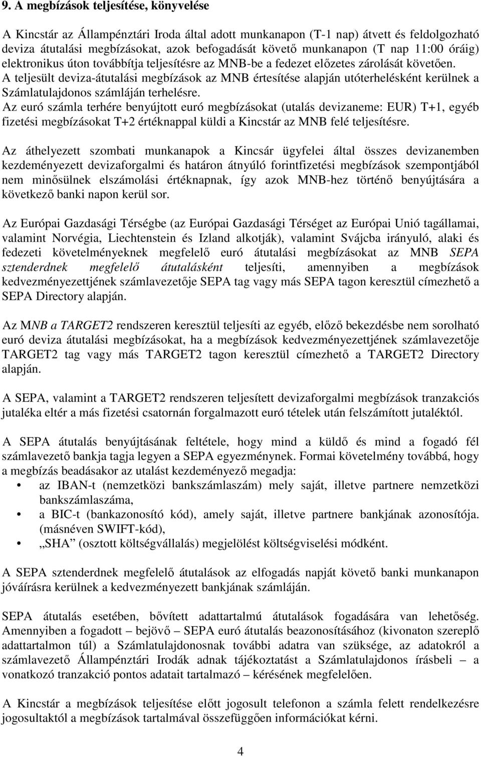 A teljesült deviza-átutalási megbízások az MNB értesítése alapján utóterhelésként kerülnek a Számlatulajdonos számláján terhelésre.