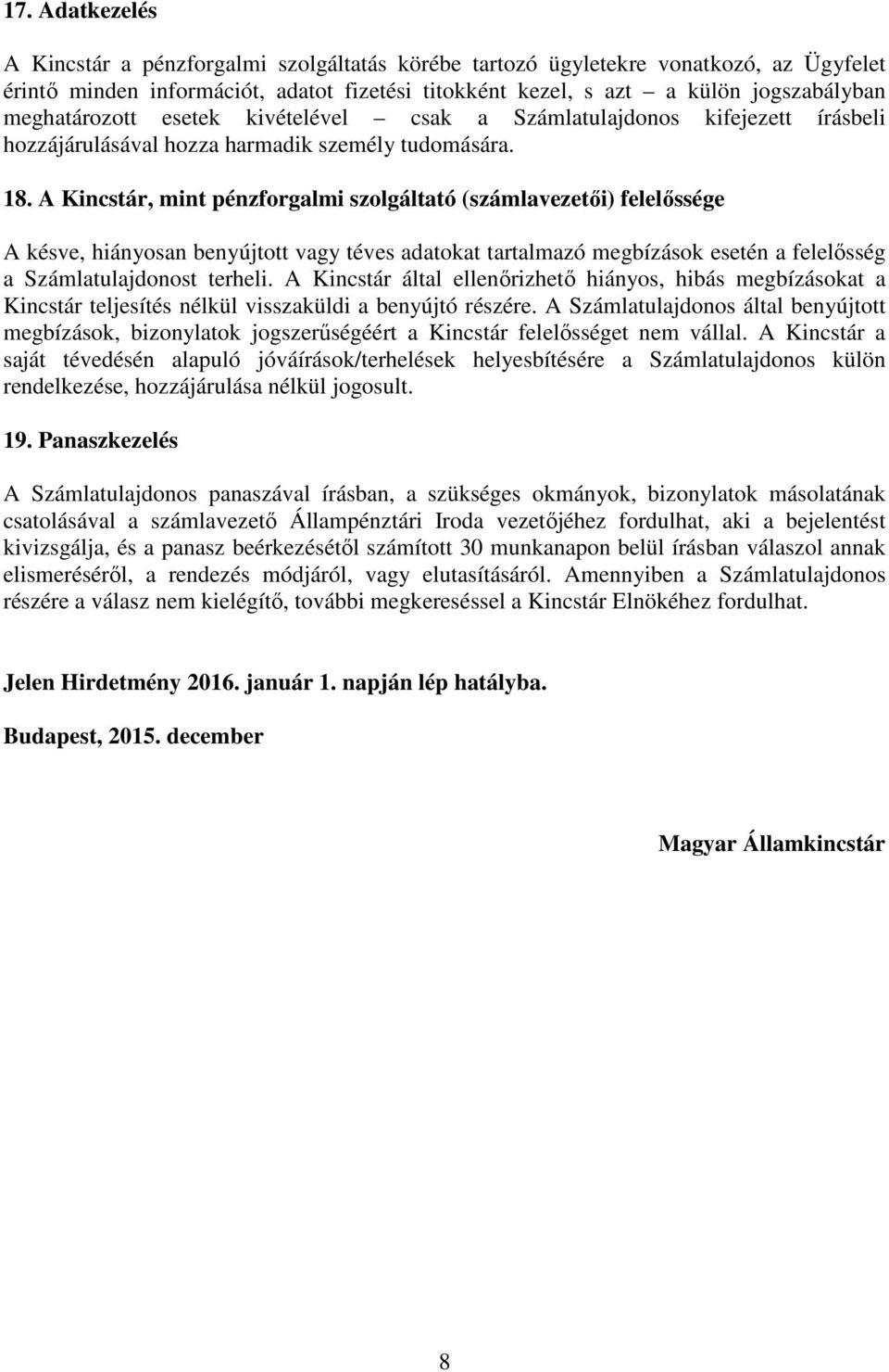 A Kincstár, mint pénzforgalmi szolgáltató (számlavezetői) felelőssége A késve, hiányosan benyújtott vagy téves adatokat tartalmazó megbízások esetén a felelősség a Számlatulajdonost terheli.
