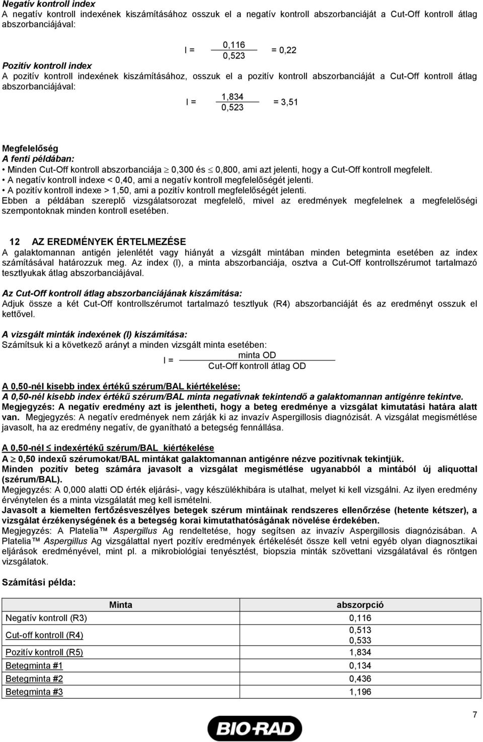 Minden Cut-Off kontroll abszorbanciája 0,300 és 0,800, ami azt jelenti, hogy a Cut-Off kontroll megfelelt. A negatív kontroll indexe < 0,40, ami a negatív kontroll megfelelőségét jelenti.