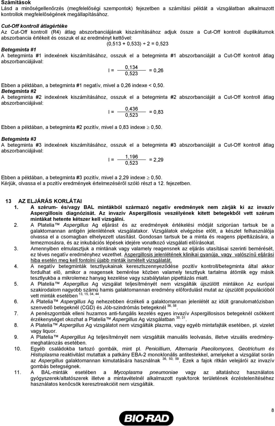 (0,513 + 0,533) 2 = 0,523 Betegminta #1 A betegminta #1 indexének kiszámításához, osszuk el a betegminta #1 abszorbanciáját a Cut-Off kontroll átlag abszorbanciájával: 0,134 I = = 0,26 0,523 Ebben a