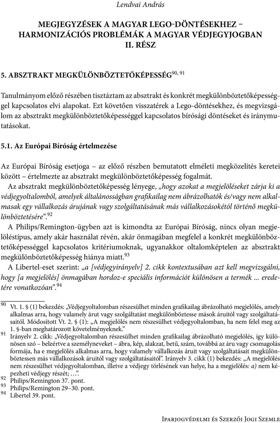 Ezt követően visszatérek a Lego-döntésekhez, és megvizsgálom az absztrakt megkülönböztetőképességgel kapcsolatos bírósági döntéseket és iránymutatásokat. 5.1.