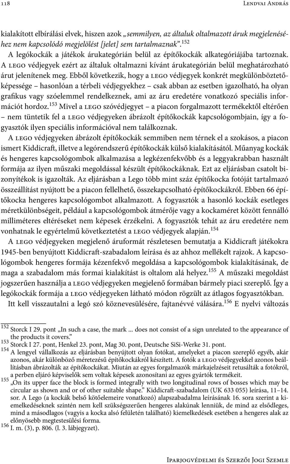 Ebből következik, hogy a lego védjegyek konkrét megkülönböztetőképessége hasonlóan a térbeli védjegyekhez csak abban az esetben igazolható, ha olyan grafikus vagy szóelemmel rendelkeznek, ami az áru