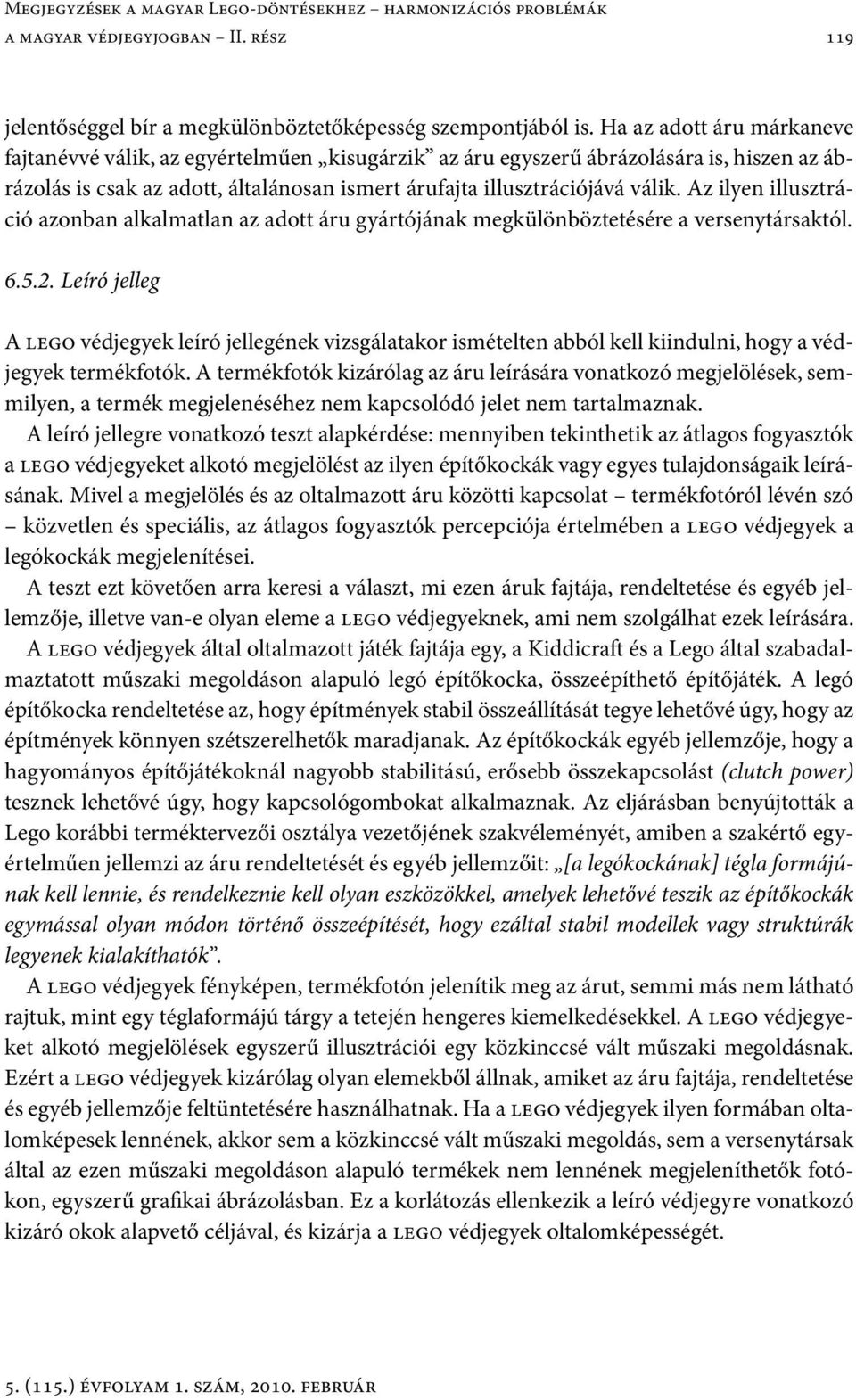 Az ilyen illusztráció azonban alkalmatlan az adott áru gyártójának megkülönböztetésére a versenytársaktól. 6.5.2.