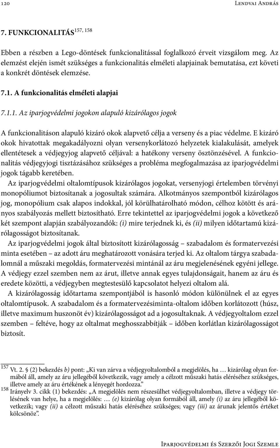 A funkcionalitás elméleti alapjai 7.1.1. Az iparjogvédelmi jogokon alapuló kizárólagos jogok A funkcionalitáson alapuló kizáró okok alapvető célja a verseny és a piac védelme.