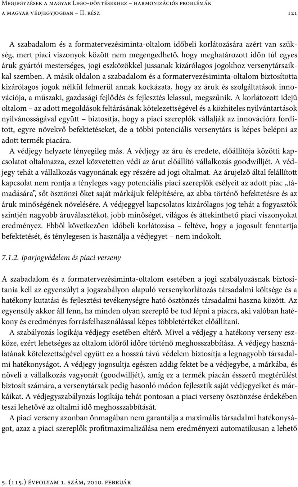 mesterséges, jogi eszközökkel jussanak kizárólagos jogokhoz versenytársaikkal szemben.