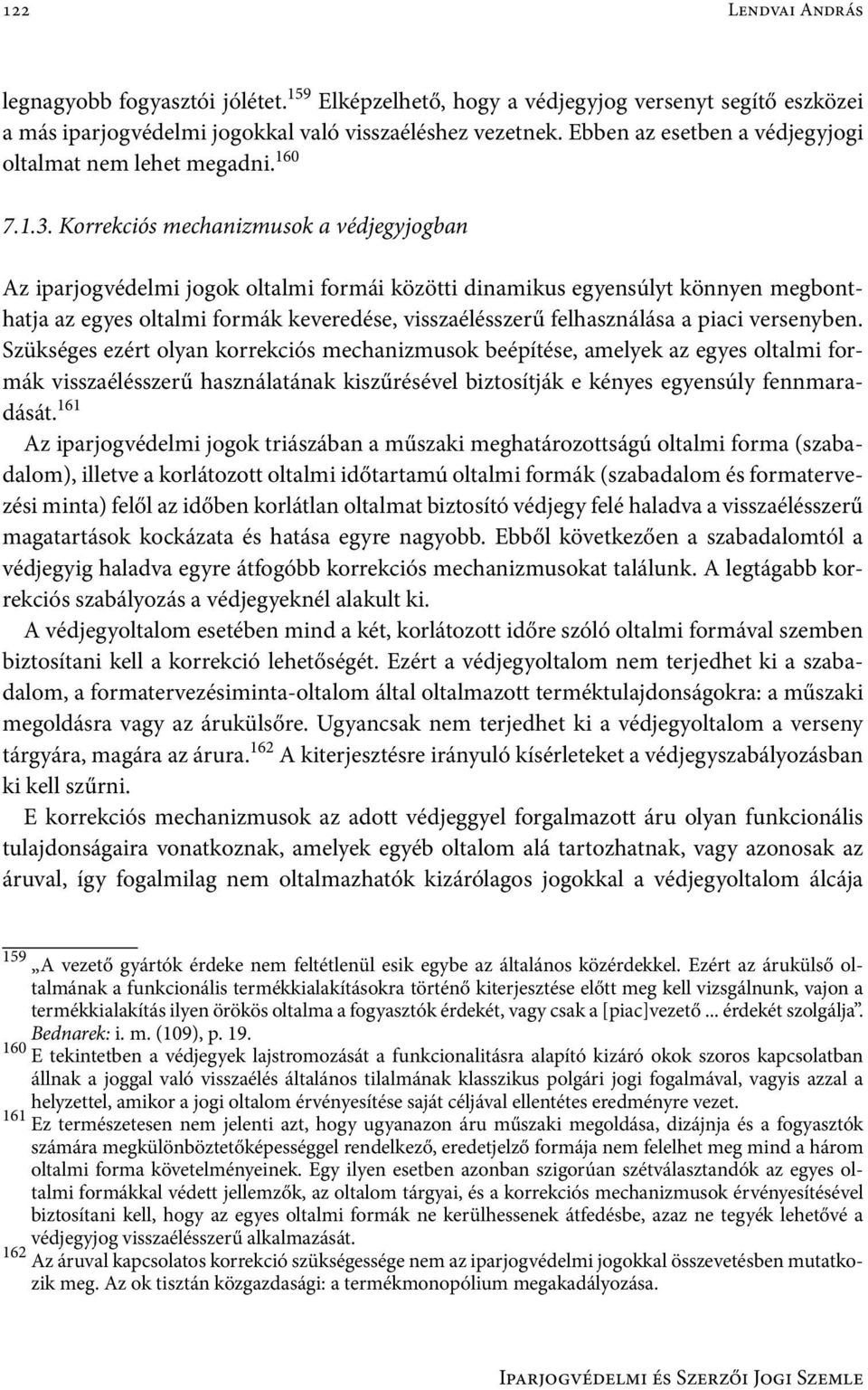 Korrekciós mechanizmusok a védjegyjogban Az iparjogvédelmi jogok oltalmi formái közötti dinamikus egyensúlyt könnyen megbonthatja az egyes oltalmi formák keveredése, visszaélésszerű felhasználása a