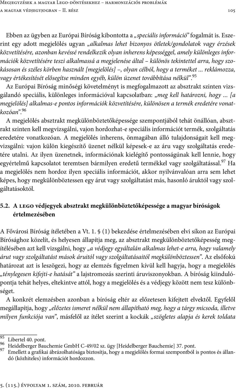közvetítésére teszi alkalmassá a megjelenése által különös tekintettel arra, hogy szokásosan és széles körben használt [megjelölés], olyan célból, hogy a terméket.