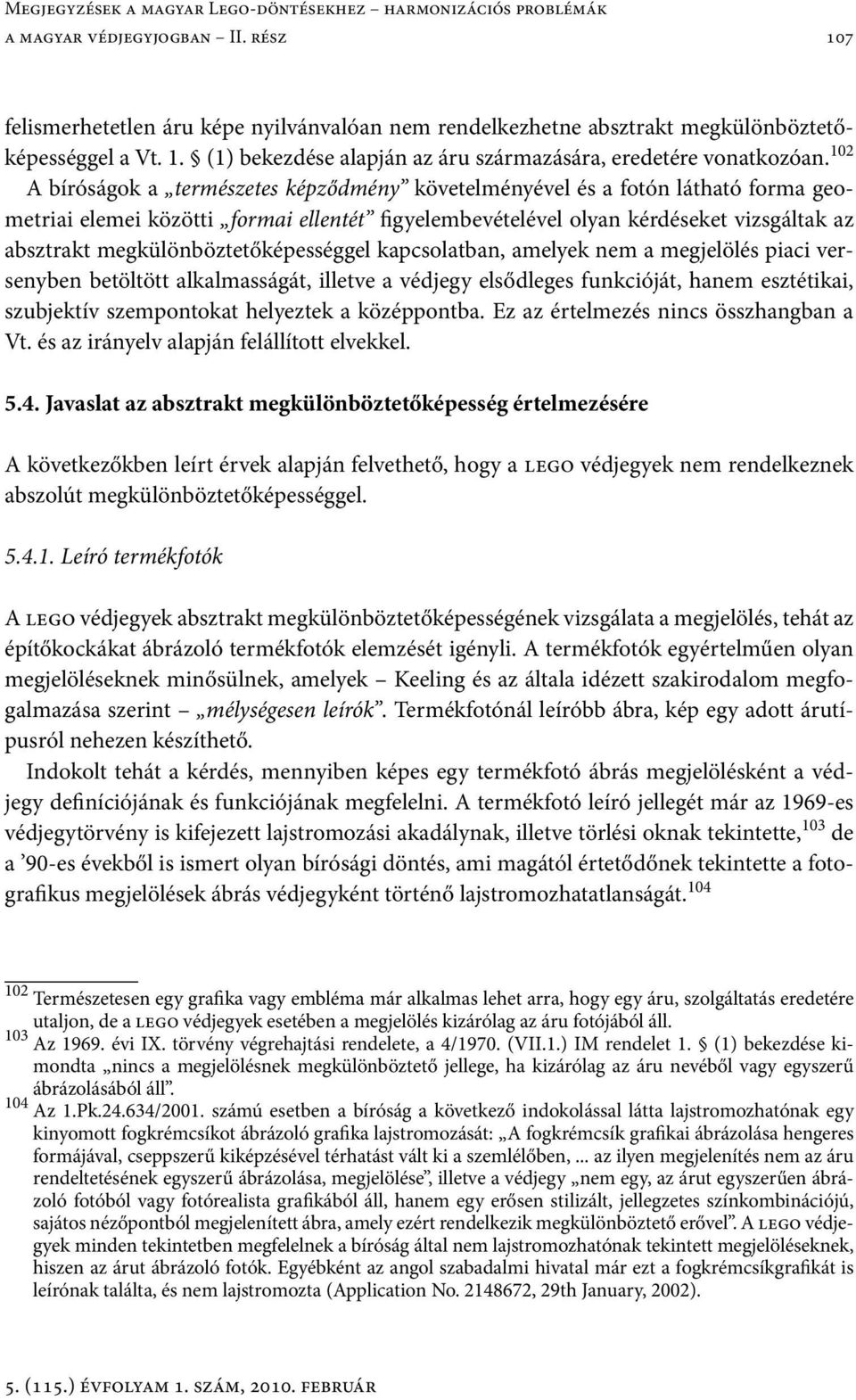 102 A bíróságok a természetes képződmény követelményével és a fotón látható forma geometriai elemei közötti formai ellentét figyelembevételével olyan kérdéseket vizsgáltak az absztrakt
