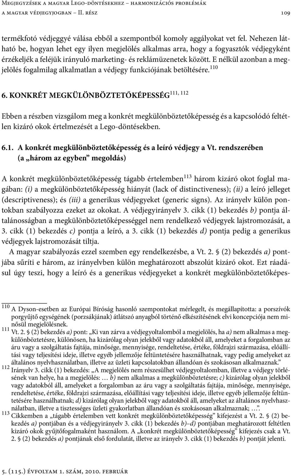 E nélkül azonban a megjelölés fogalmilag alkalmatlan a védjegy funkciójának betöltésére. 110 111, 112 6.