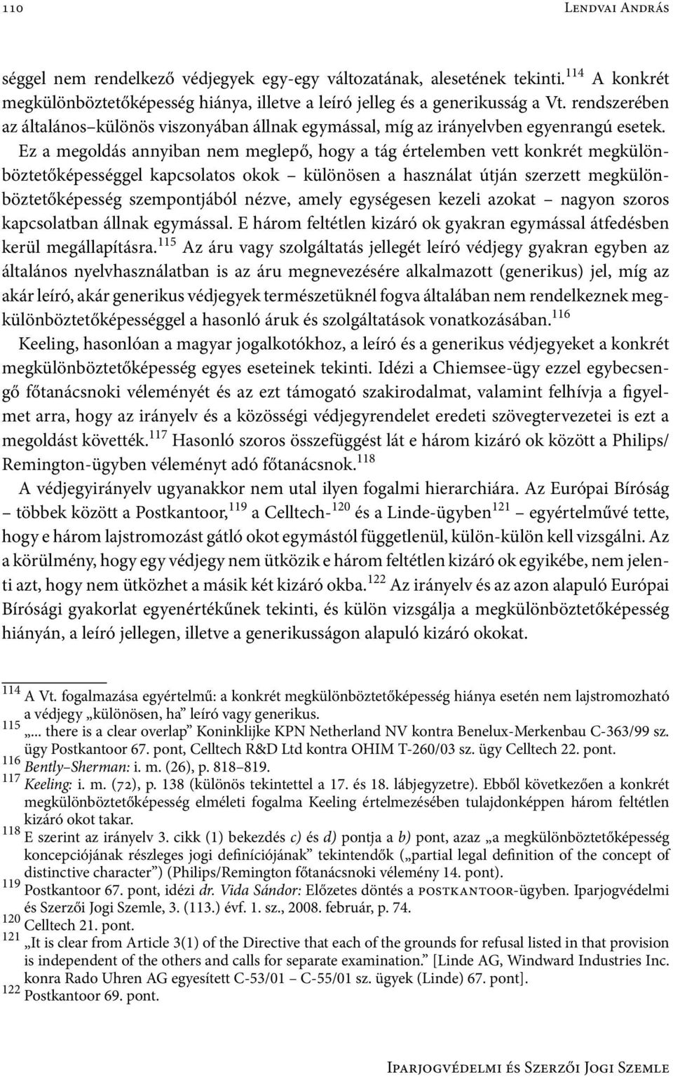 Ez a megoldás annyiban nem meglepő, hogy a tág értelemben vett konkrét megkülönböztetőképességgel kapcsolatos okok különösen a használat útján szerzett megkülönböztetőképesség szempontjából nézve,