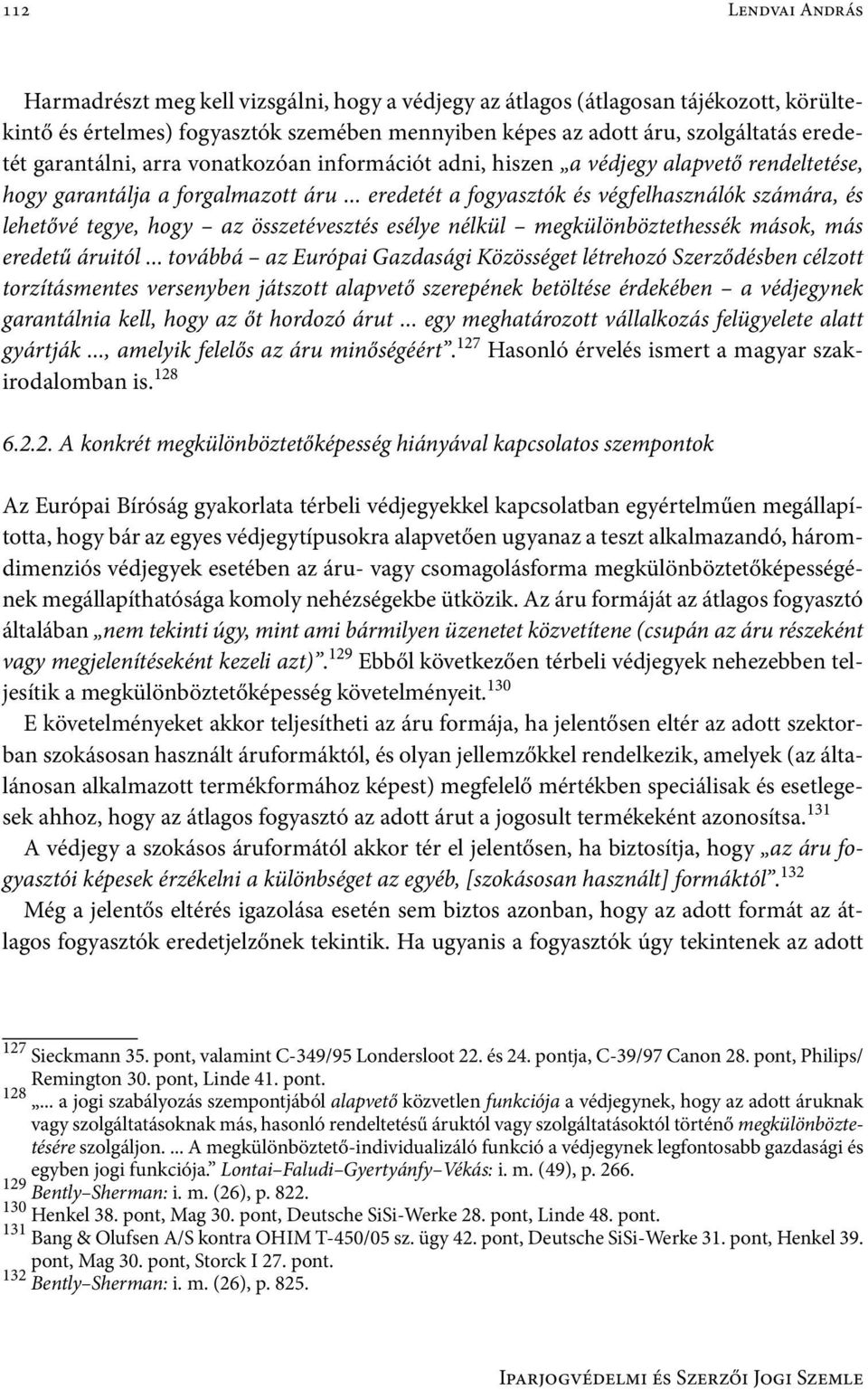 .. eredetét a fogyasztók és végfelhasználók számára, és lehetővé tegye, hogy az összetévesztés esélye nélkül megkülönböztethessék mások, más eredetű áruitól.