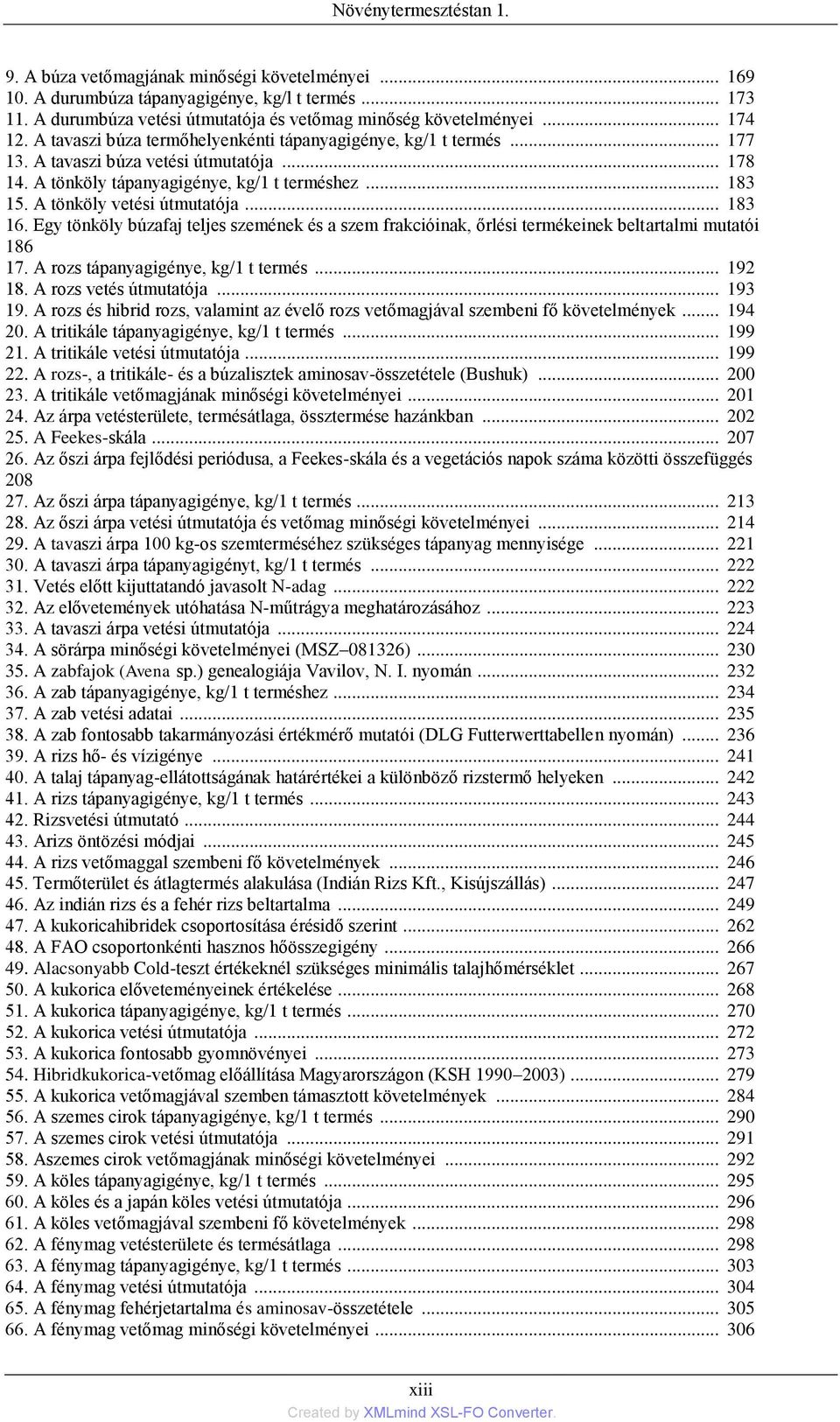 A tönköly vetési útmutatója... 183 16. Egy tönköly búzafaj teljes szemének és a szem frakcióinak, őrlési termékeinek beltartalmi mutatói 186 17. A rozs tápanyagigénye, kg/1 t termés... 192 18.